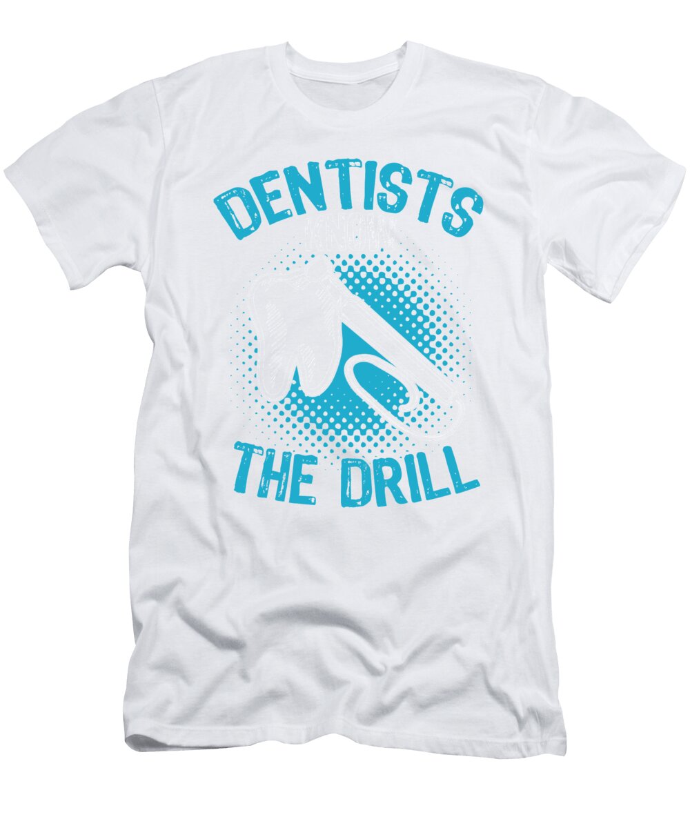 Dentists Know the Drill Export 02 2 Kaylin Watchorn T-Shirt
