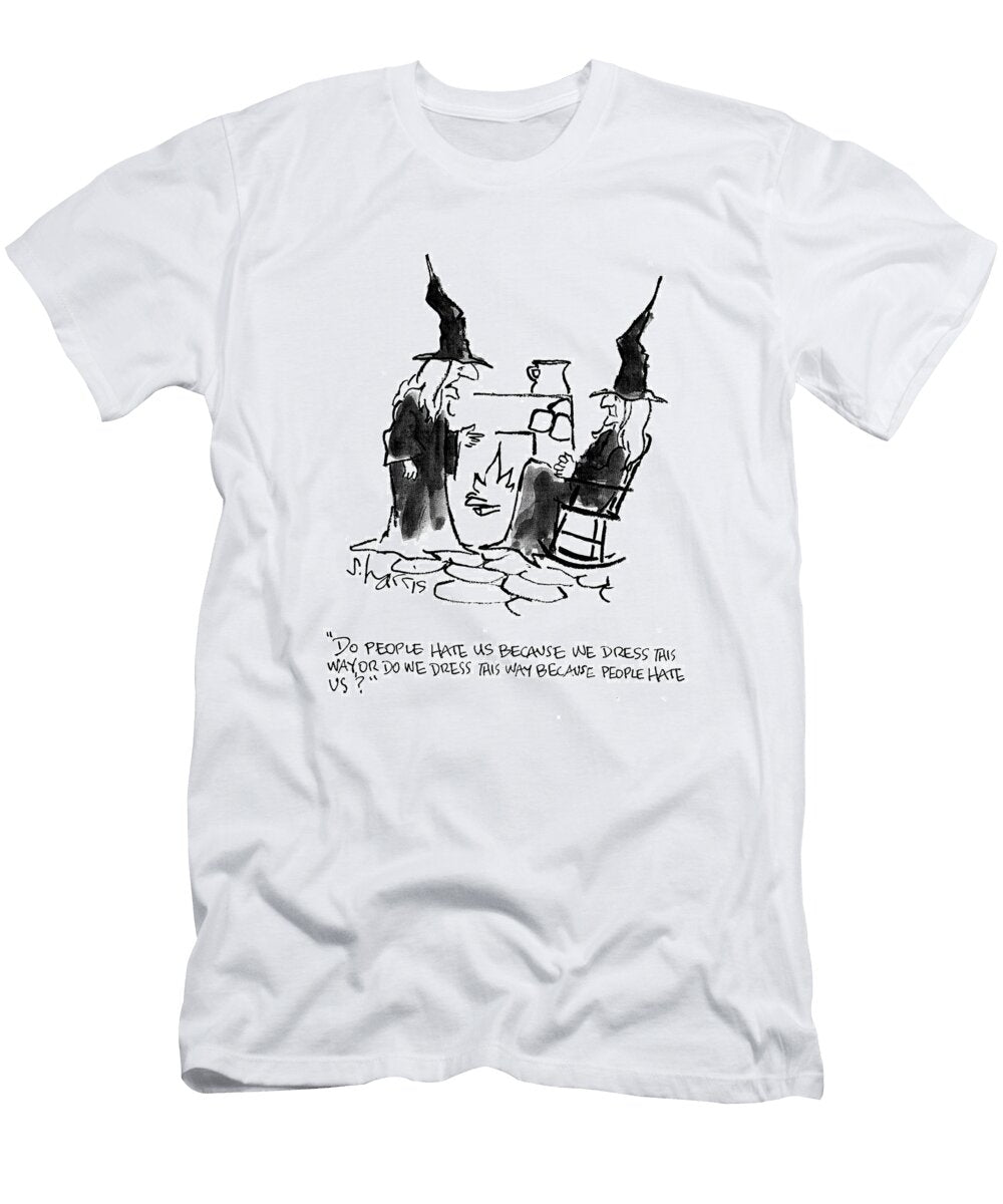 Do People Hate US Because We Dress This Way or Do We Dress Sidney Harris T-Shirt