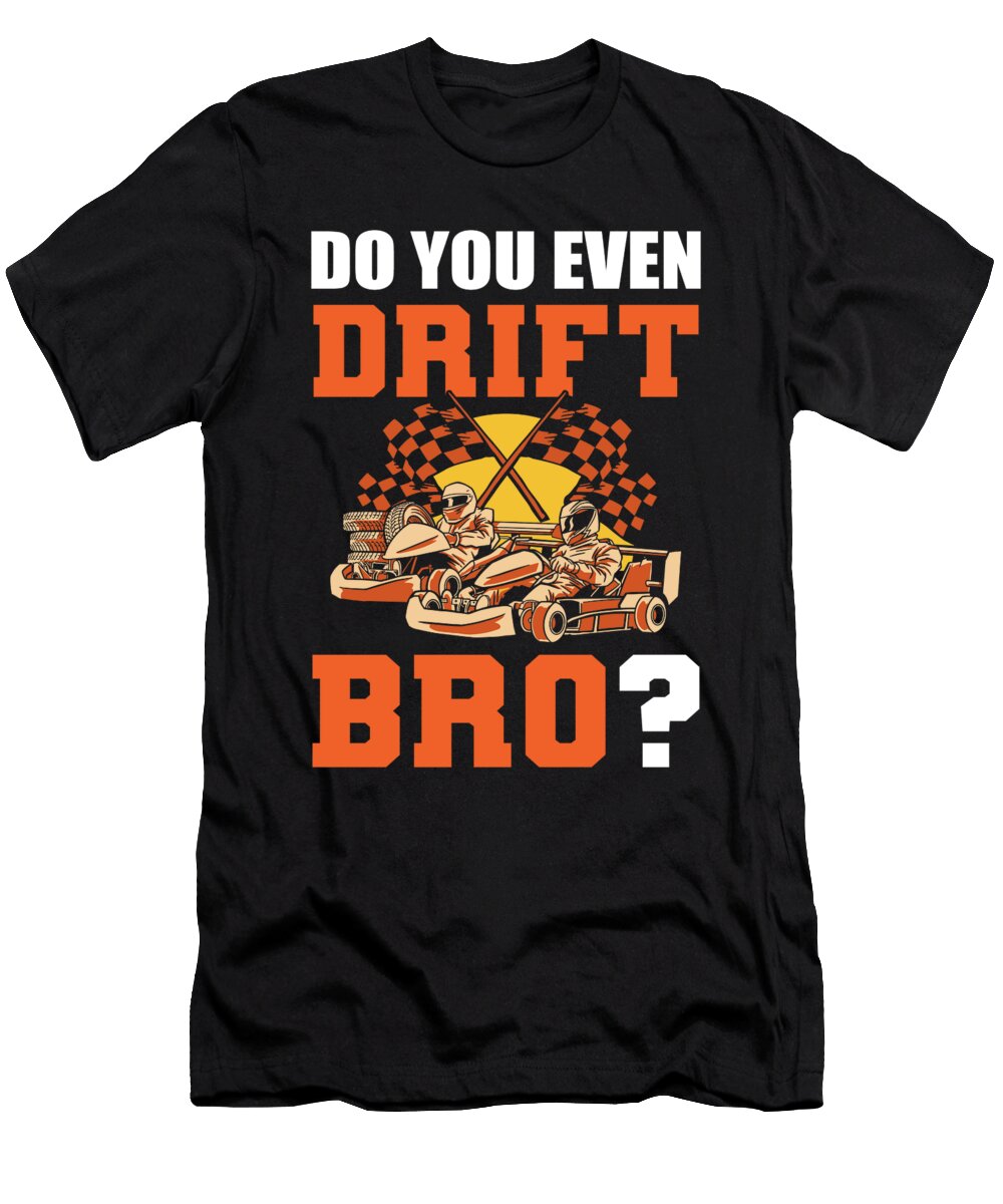 Do You Even Drift Bro Go Kart Racing Go Cart Alessandra Roth T-Shirt