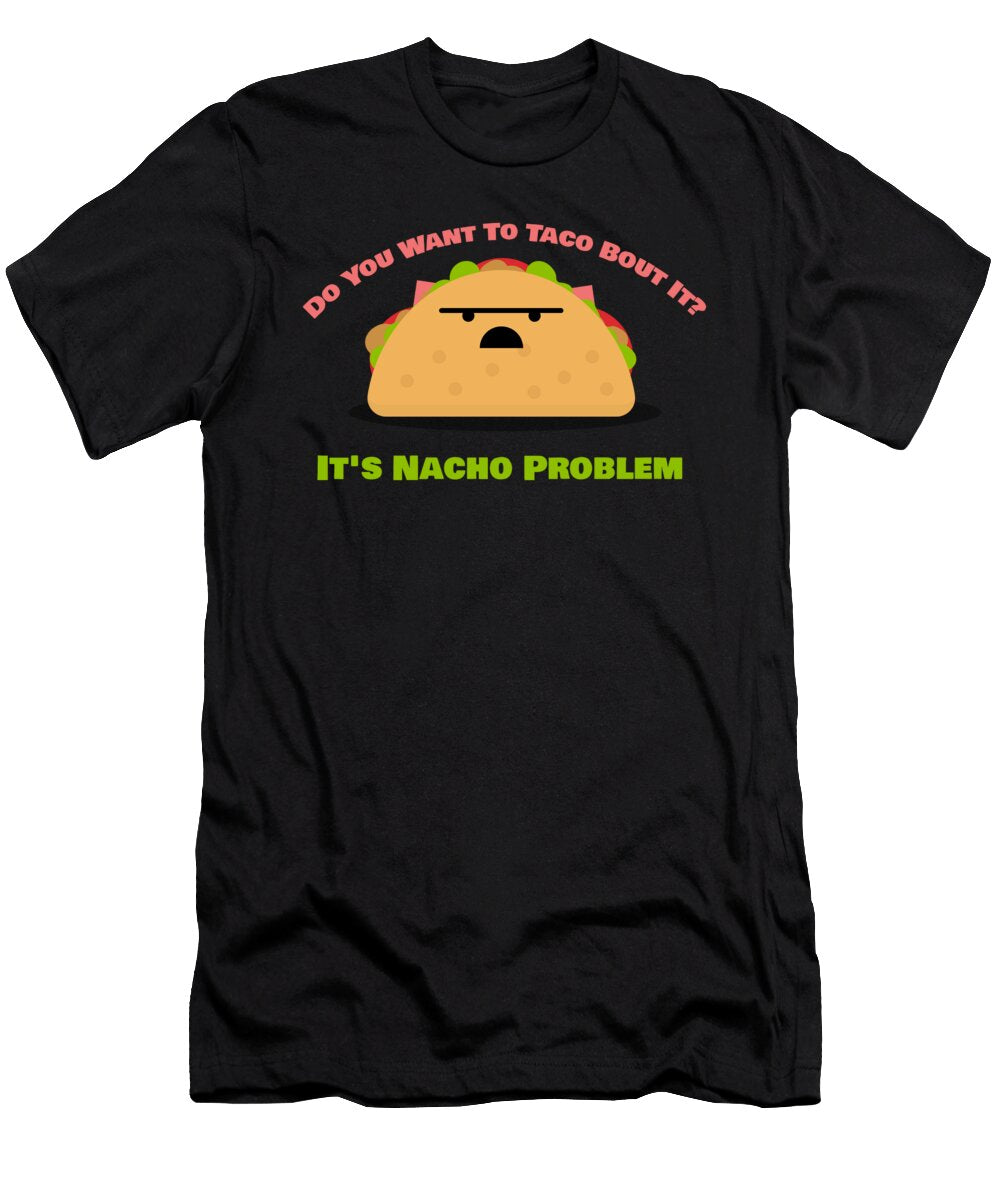 Do You Want to Talk About It Its Nacho Problem Kaylin Watchorn T-Shirt