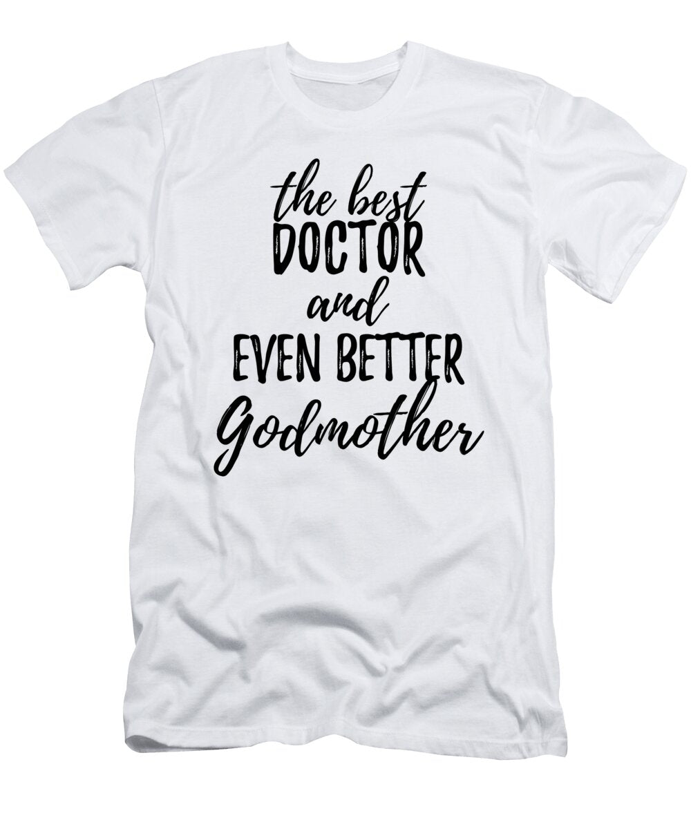 Doctor Godmother Funny Gift Idea for Godparent Gag Inspiring Joke the Best and Even Better Funny Gift Ideas T-Shirt
