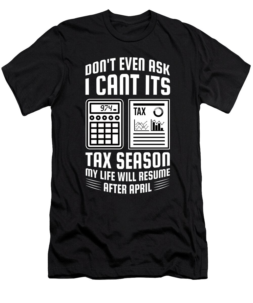 Dont Even Ask Its Tax Season Accountant Tax Day Shirtom T-Shirt