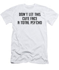 Dont Let This Cute Face Fool You I M a Total Psycho Jacob Zelazny T-Shirt