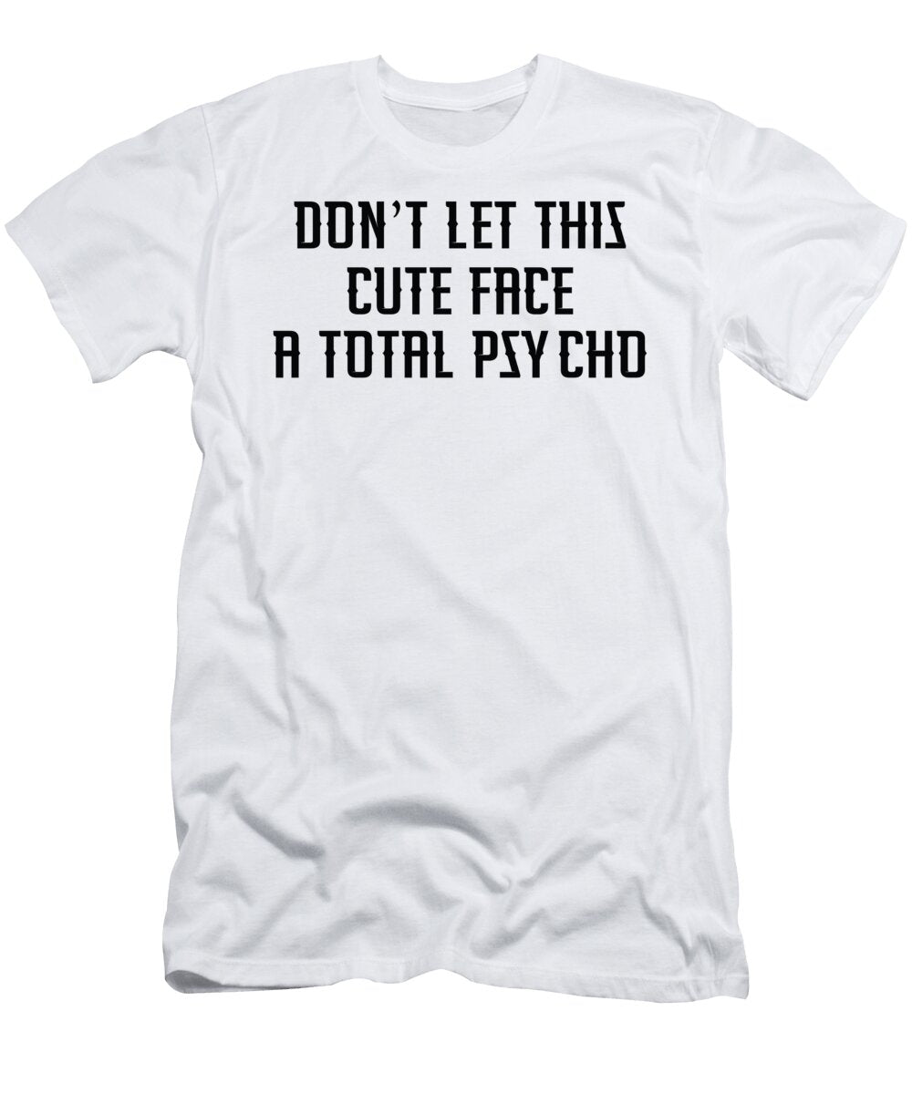 Dont Let This Cute Face Fool You I M a Total Psycho Jacob Zelazny T-Shirt
