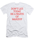 Dont Let Today Be a Waste of Makeup Jacob Zelazny T-Shirt