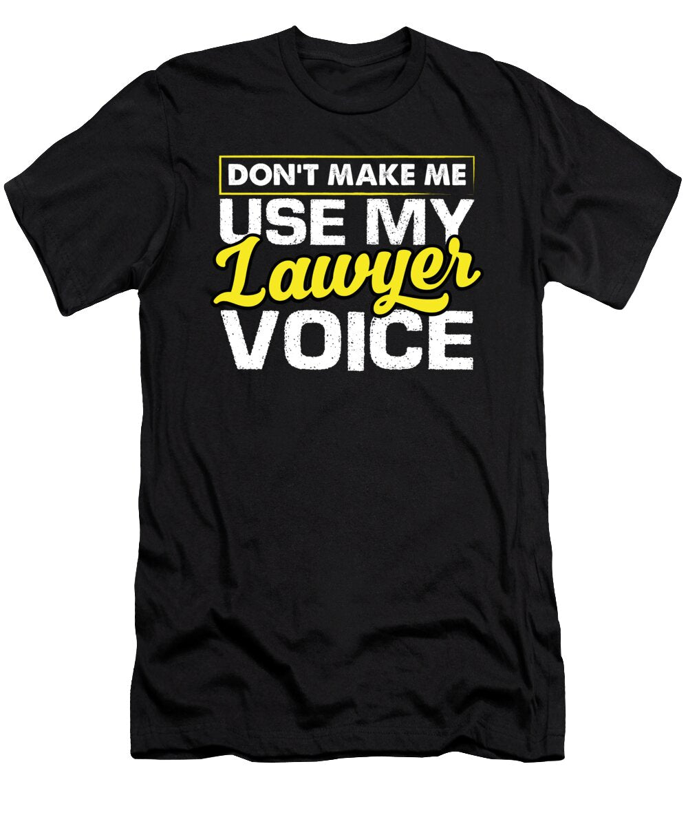 Dont Make Me Use My Lawyer Voice Attorney Humor Raphaelartdesign T-Shirt