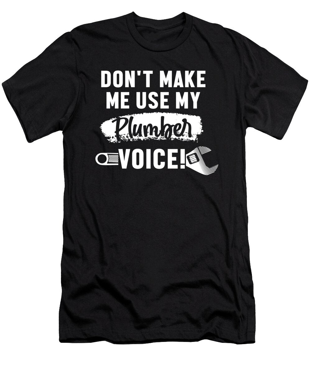 Dont Make Me Use My Pluber Voice Plumbing Gift Thomas Larch T-Shirt