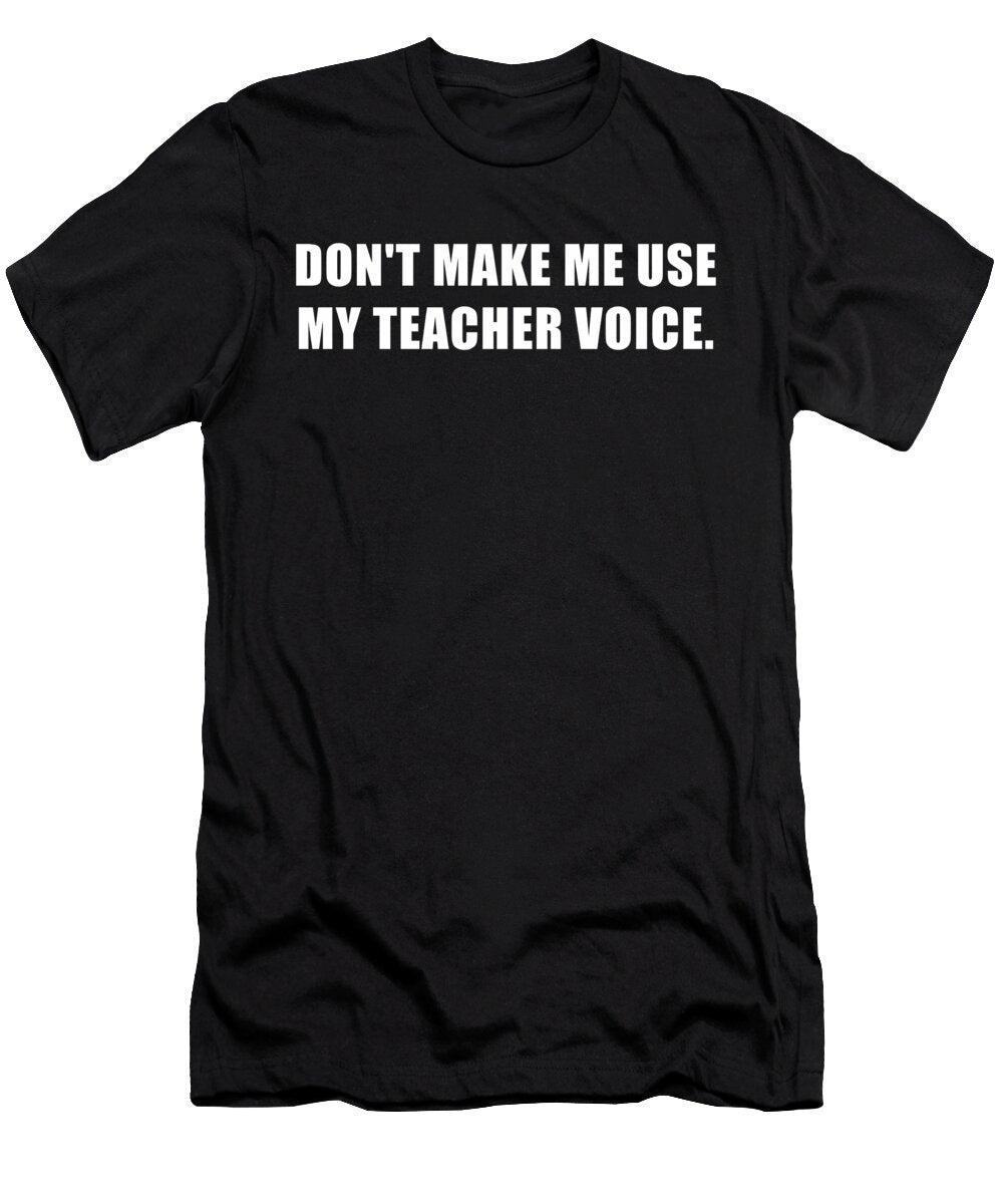 Dont Make Me Use My Teacher Voice Wowshirt T-Shirt