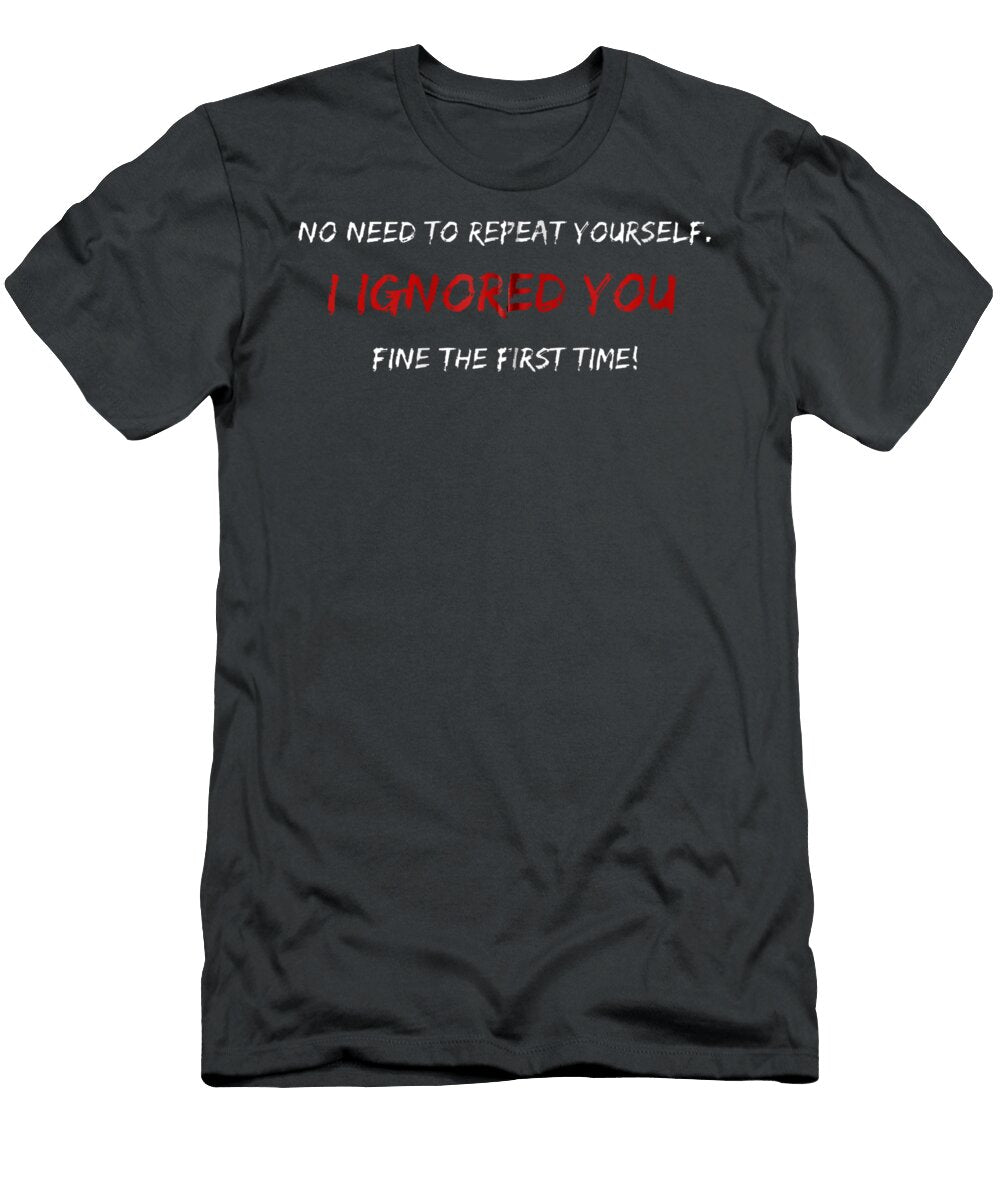 Dont Repeat Ignored You the First Time Sarcastic Snarky Simond Bryse T-Shirt