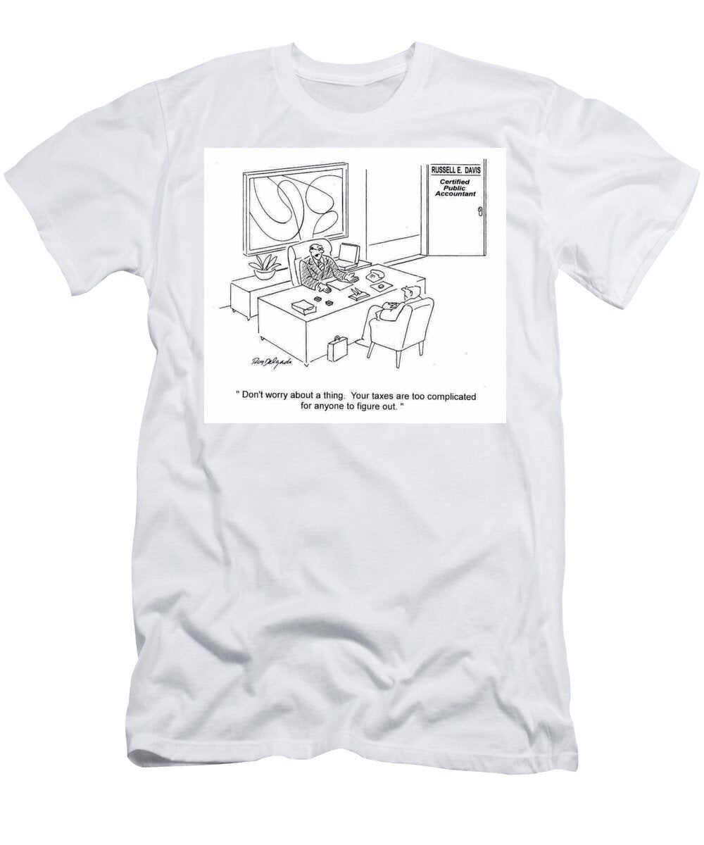 Dont Worry About a Thing Your Taxes Are Too Complicated Roy Delgado T-Shirt