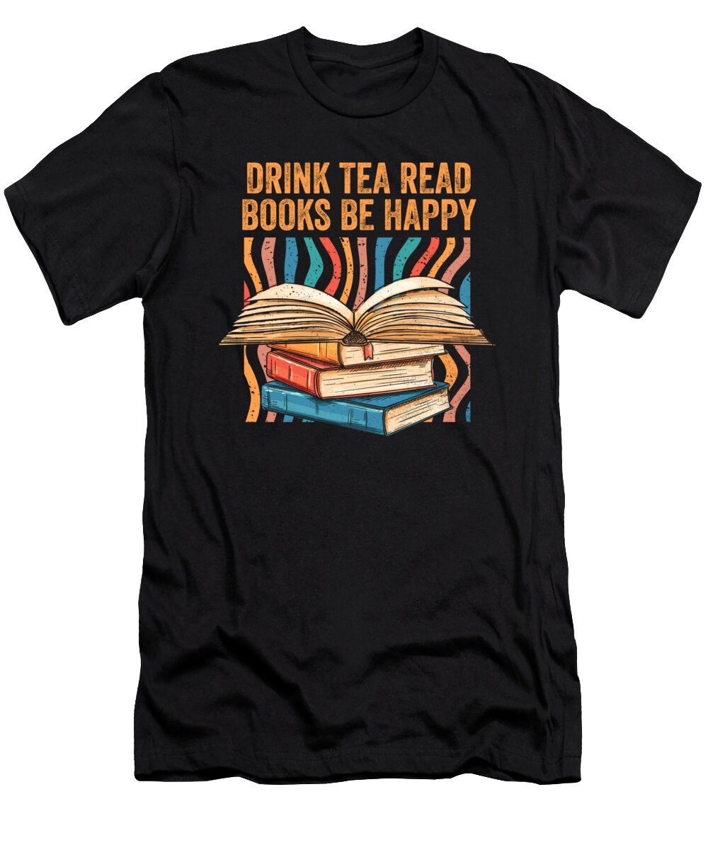 Drink Tea Read Books Be Happy Introvert Reading Quotes Maximus Designs T-Shirt