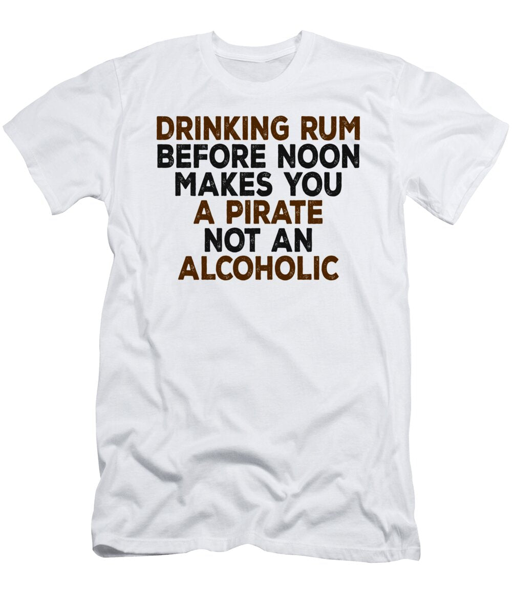 Drinking Rum Before Noon Makes You a Pirate Not an Alcoholic Jacob Zelazny T-Shirt