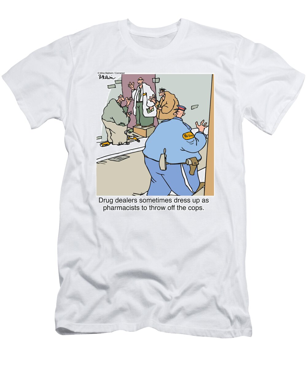 Drug Dealers Sometimes Dress Up As Pharmacists to Throw Mike Baldwin No Index T-Shirt