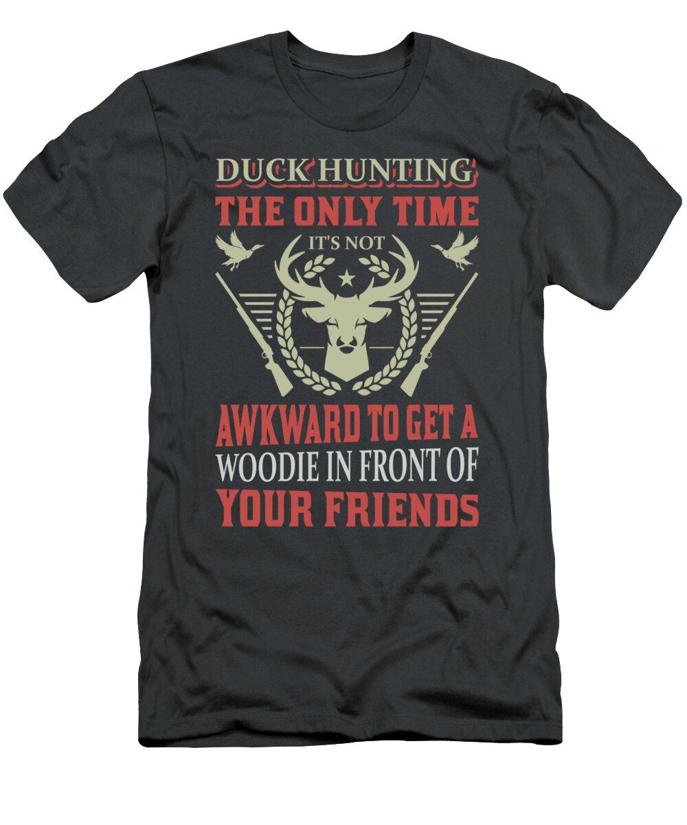 Duck Hunting the Only Time Ist Not Awkward to Ghe a Woodie in Front of Your Friends Anh Nguyen T-Shirt