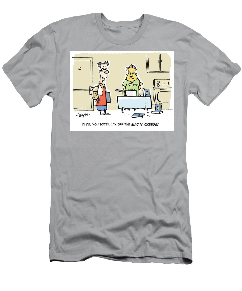 Dude You Gotta Lay Off the Mac N Cheese Ralph Hagen T-Shirt