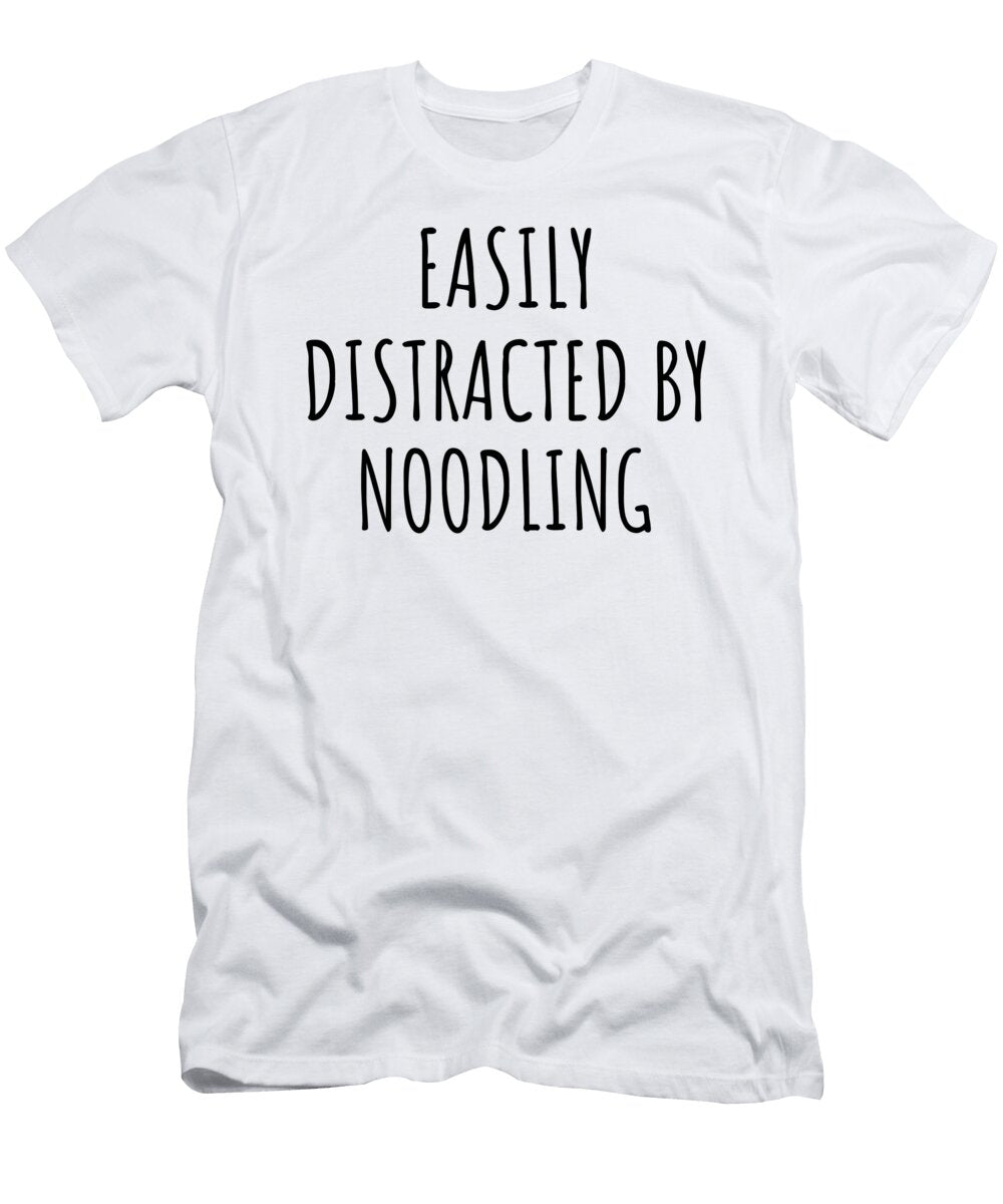 Easily Distracted By Noodling Funny Gift Idea for Hobby Lover Fanatic Quote Addict Gag Fan Joke Funnygiftscreation T-Shirt