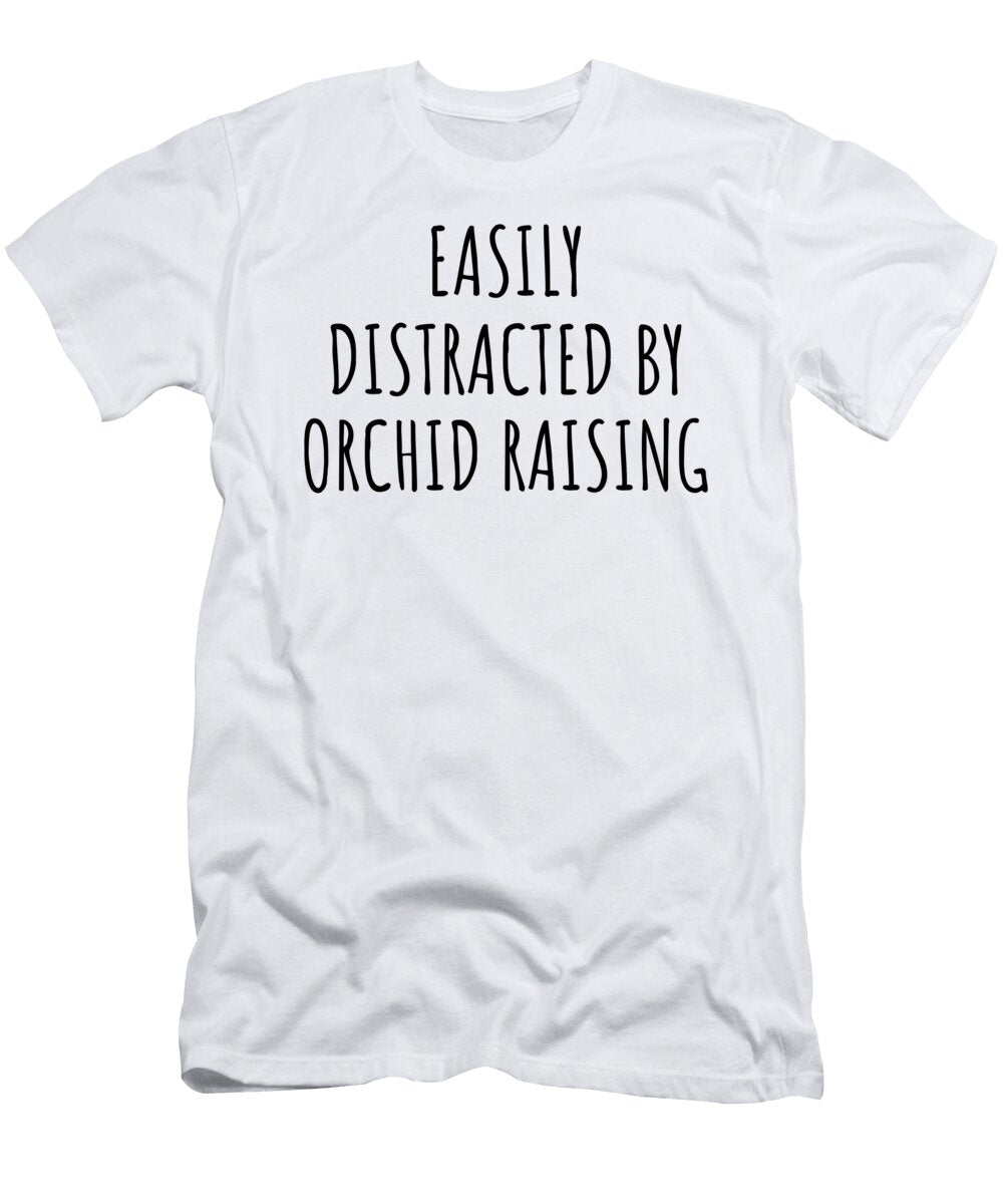 Easily Distracted By Orchid Raising Funny Gift Idea for Hobby Lover Fanatic Quote Addict Gag Fan Joke Funnygiftscreation T-Shirt