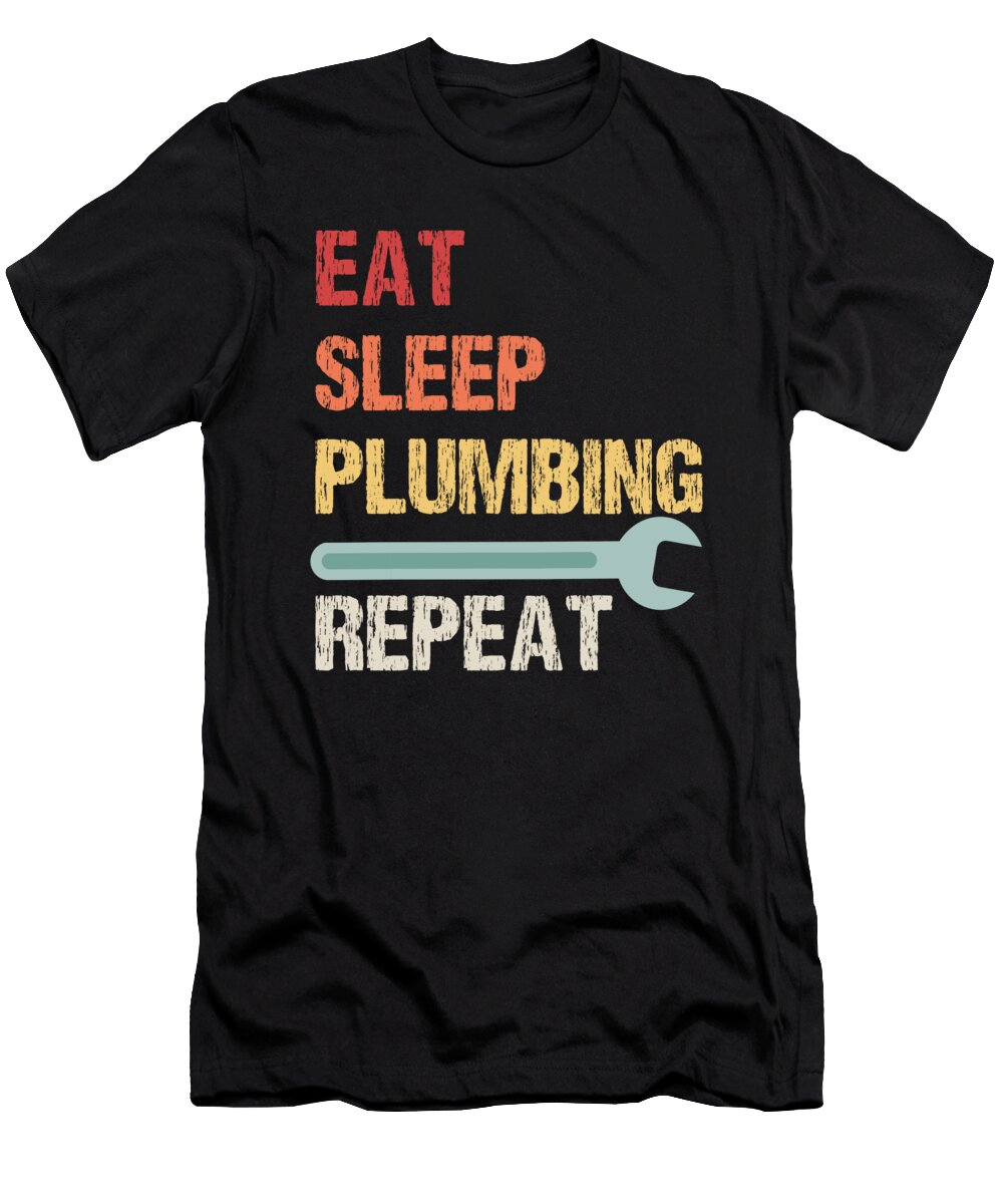 Eat Sleep Plumbing Repeat Plumber Gift Raphaelartdesign T-Shirt