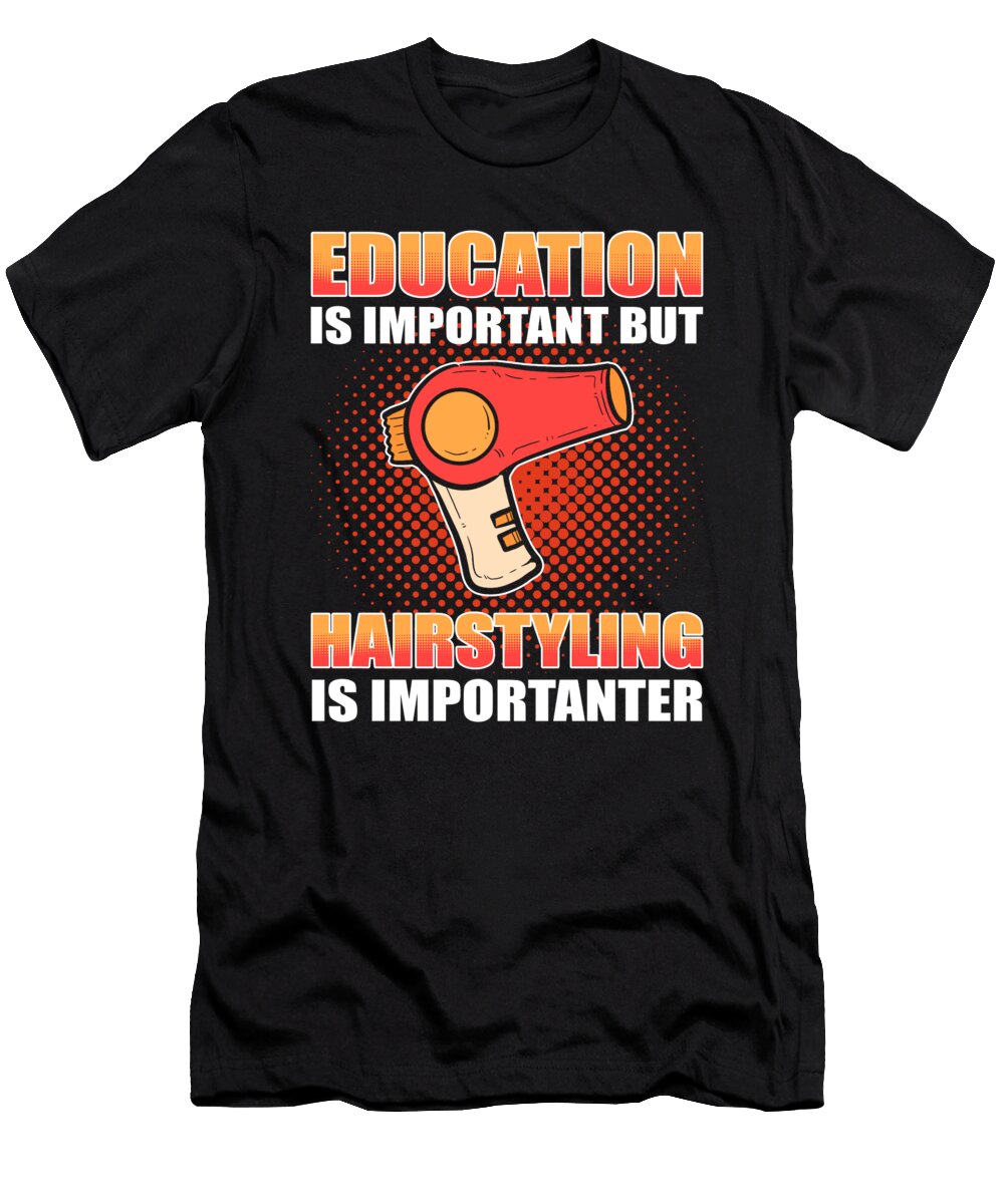 Education Is Important But Hairstyling Is Importanter Alessandra Roth T-Shirt