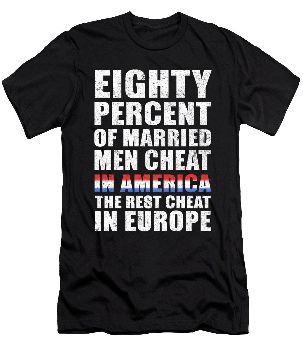 Eighty Percent of Married Men Cheat in America the Rest Cheat in Europe Jacob Zelazny T-Shirt
