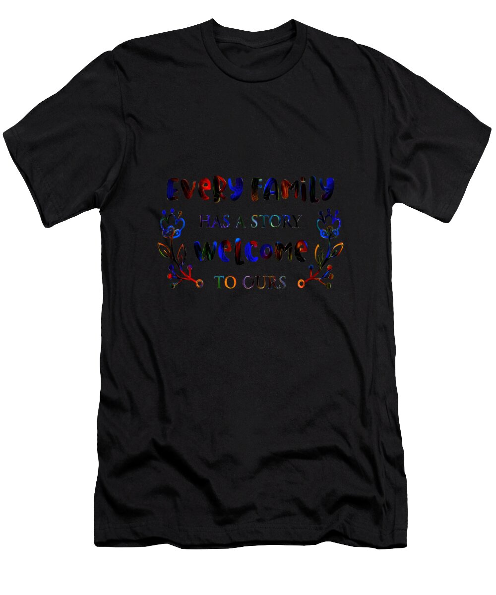 Every Family Has a Story Welcome to Ours Family Quotes Anil Print T-Shirt