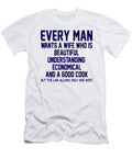 Every Man Wants a Wife Who Is Beautiful Understanding Economical and a Good Cook But the Law Allows Only One Wife Jacob Zelazny T-Shirt