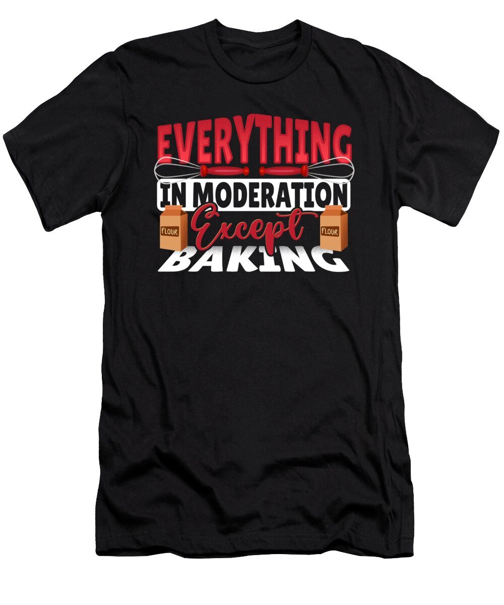 Everything in Moderation Except Baking Baker Bakery Alessandra Roth T-Shirt