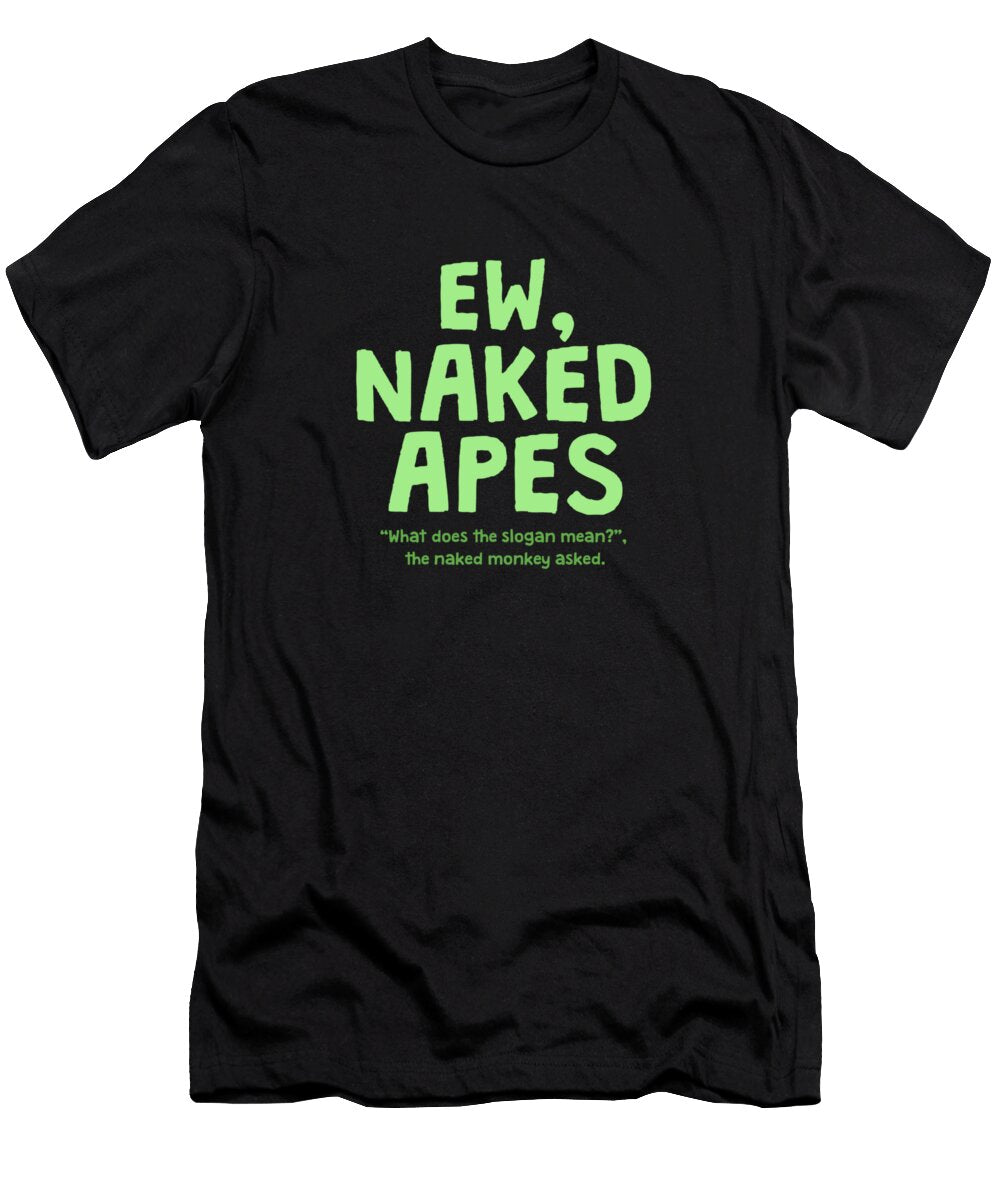 Ew Naked Apes Funny Antisocial Stupid People Fh Design T-Shirt