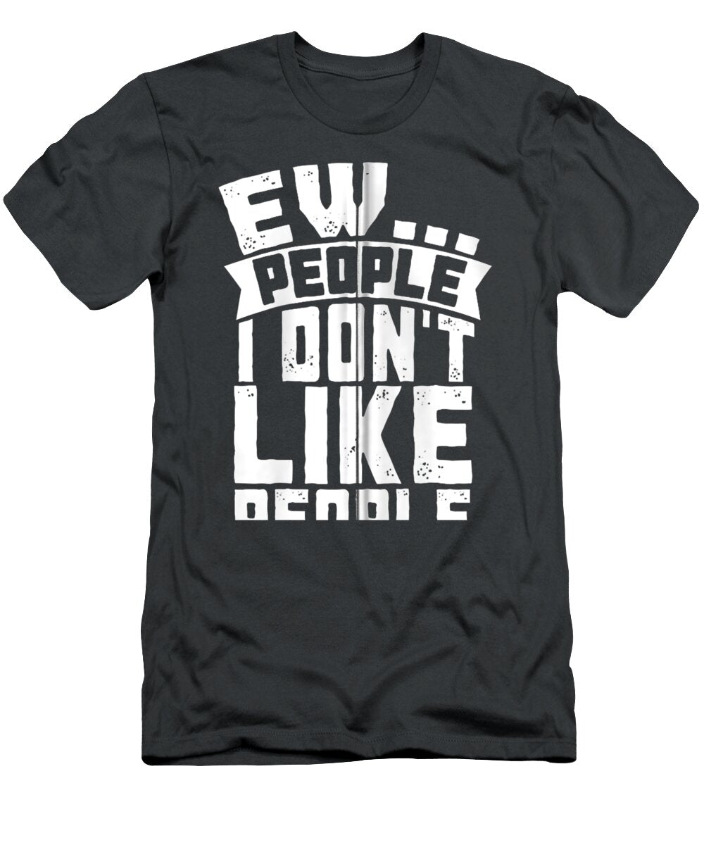Ew People I Dont Like People Funny Introvert Antisocial Arunl Caice T-Shirt
