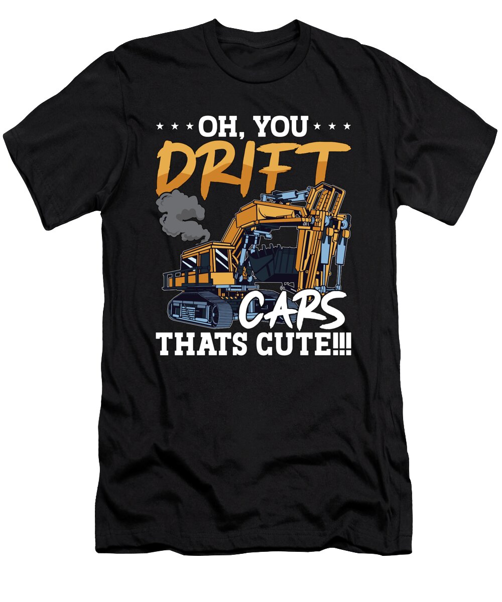 Excavator You Drift Cars Thats Cute Construction Tshirtconcepts Marvin Poppe T-Shirt