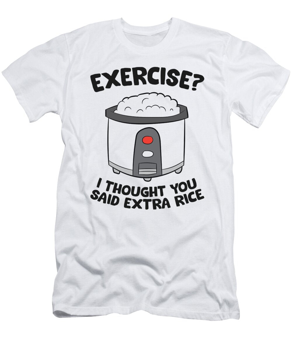 Exercise I Thought You Said Extra Rice Eq Designs T-Shirt