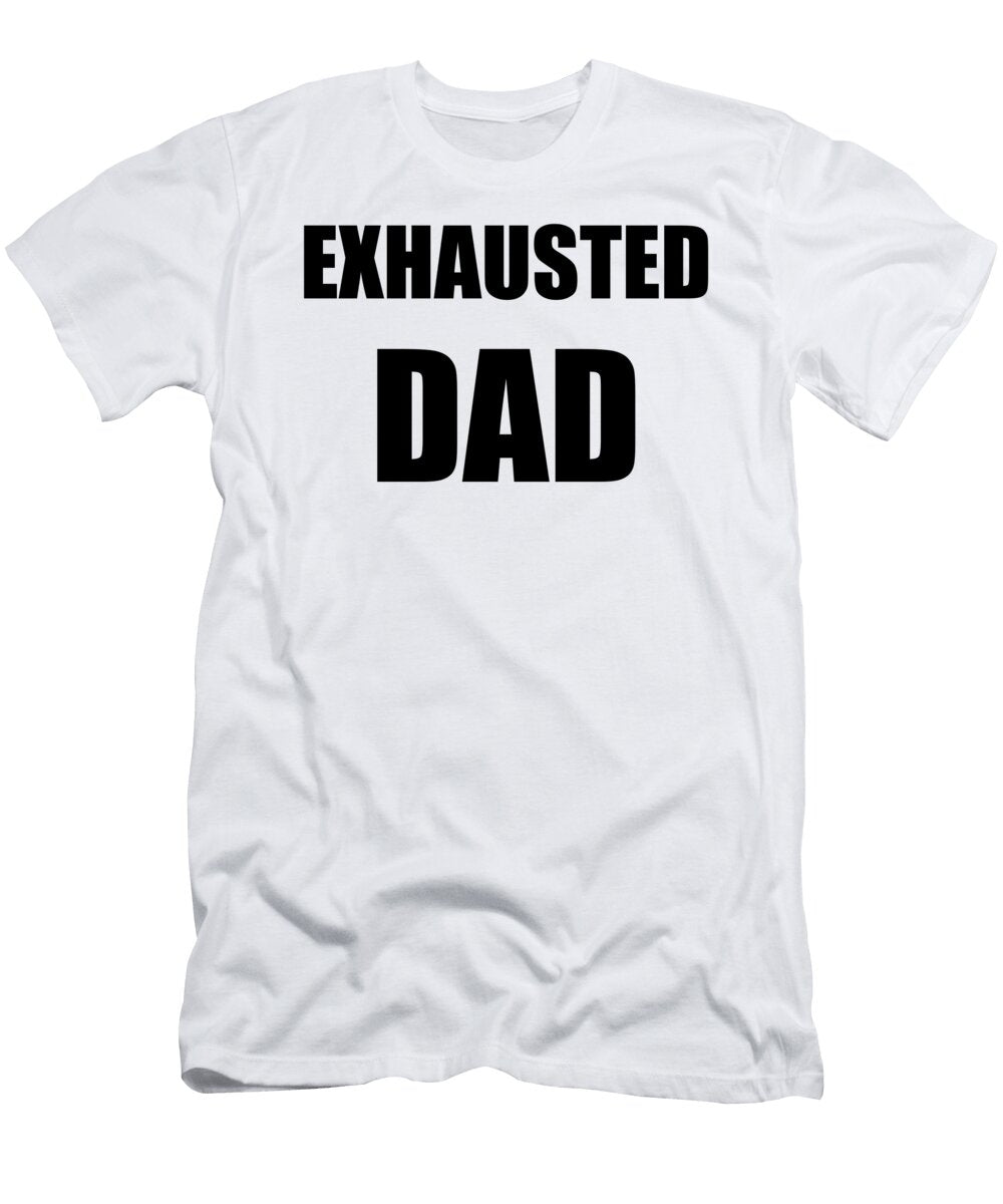 Exhaust Dad Exhausted Funny Gift Idea Funny Gift Ideas T-Shirt