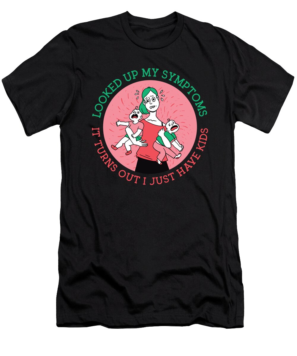Exhausted Mom Looked Up My Symptoms It Turns Out Licensed Art T-Shirt
