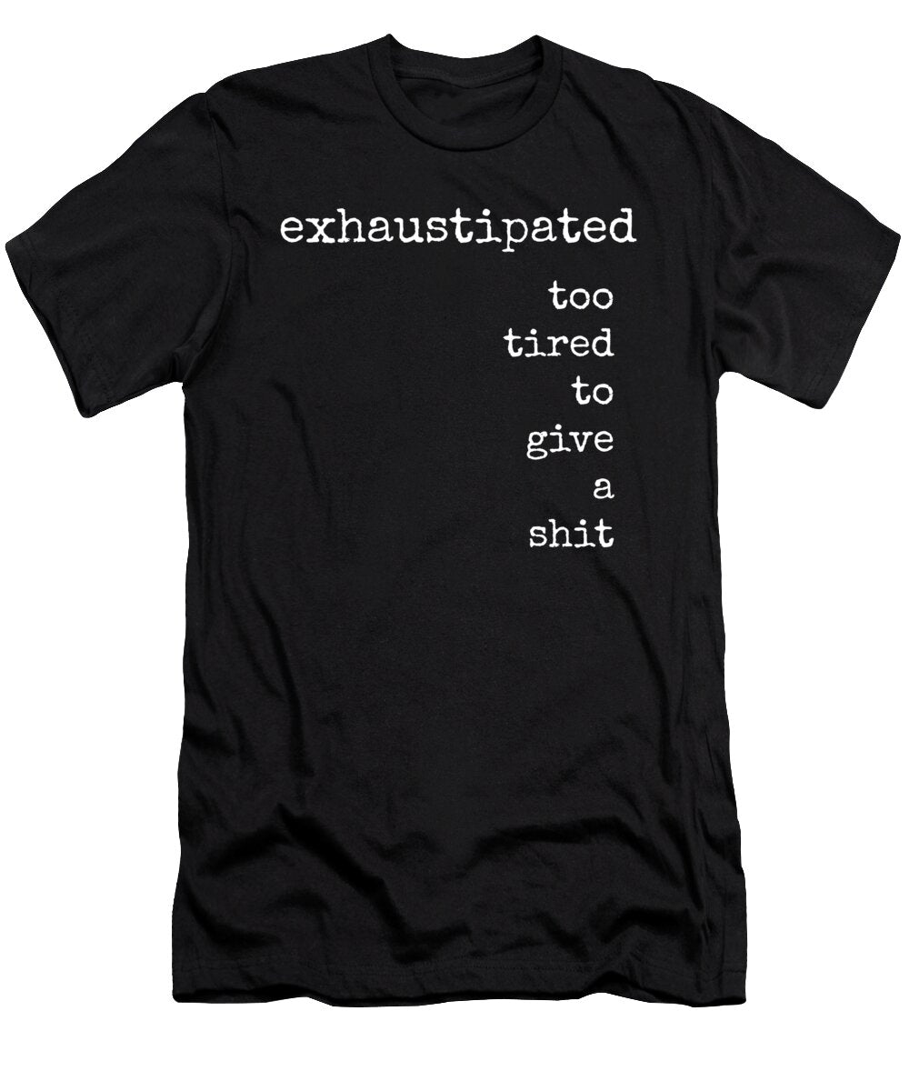 Exhaustipated Sarcastic Funny Work Print Quote Diane Palmer T-Shirt