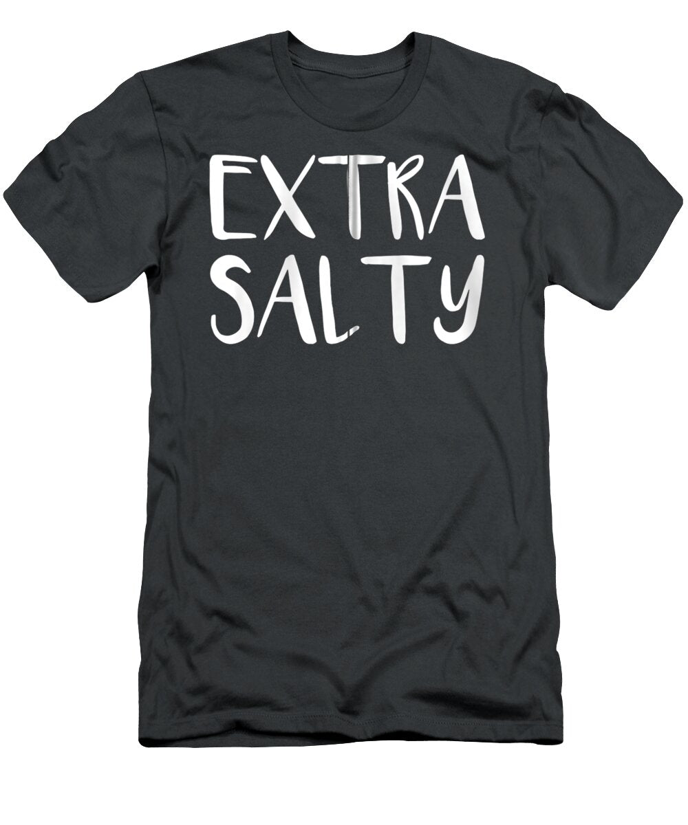 Extra Salty Funny Sassy Pun Snarky Curmudgeon Humor Mailaf Moham T-Shirt