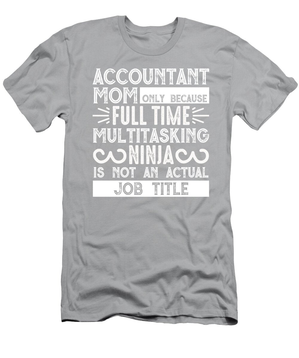 Family Gift Accountant Mom Only Because Full Time Multitasking Ninja Is Not an Actual Job Title Funnygiftscreation T-Shirt