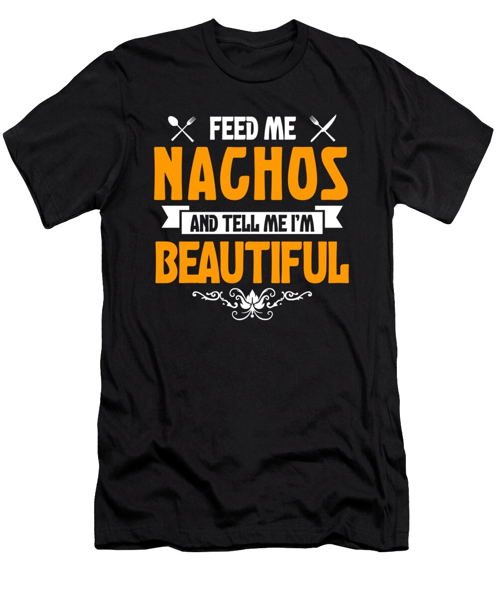 Feed Me Nachos and Tell Me Im Beautiful Orange Pieces T-Shirt
