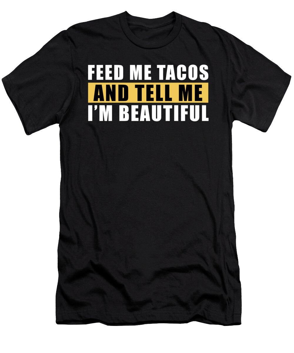 Feed Me Tacos and Tell Me Im Beautiful Mexican Food Thomas Larch T-Shirt