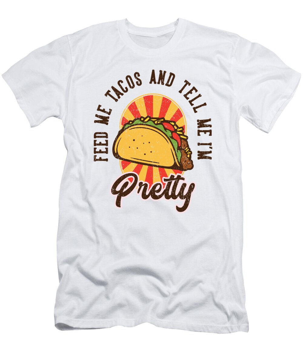 Feed Me Tacos and Tell Me Im Pretty Me T-Shirt