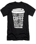 First I Drink Coffee the I Save Teeth Dentist Gift Licensed Art T-Shirt