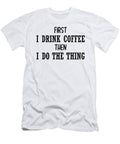 First I Drink Coffee Then I Do the Thing Jacob Zelazny T-Shirt