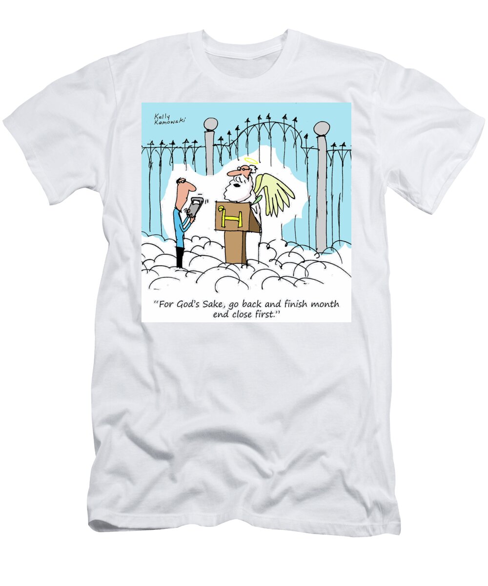 For Gods Sake Go Back and Finish Month End Close First Kelly Kamowski T-Shirt
