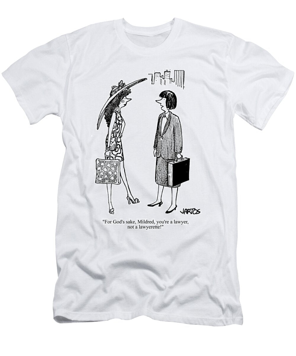 For Gods Sake Mildred Youre a Lawyer Not a Lawyerette George Jartos T-Shirt