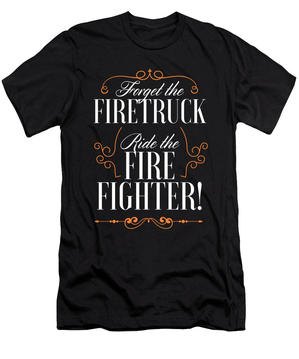 Forget the Firetruck Ride the Firefighter Jacob Zelazny T-Shirt