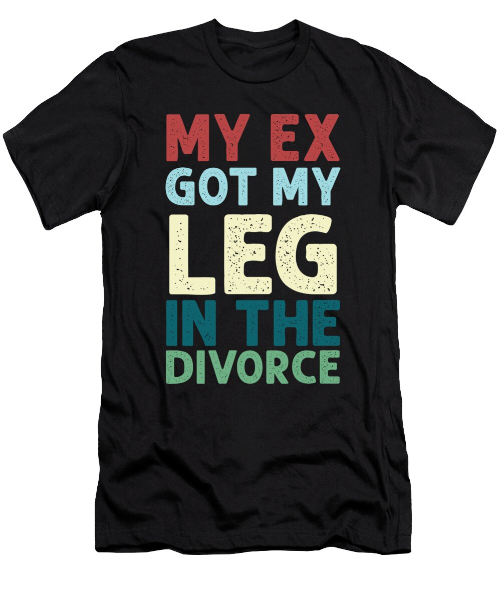 Former Couple Funny Marriage Sarcasm Sarcastic Gift My Ex Got My Leg in the Divorce Thomas Larch T-Shirt