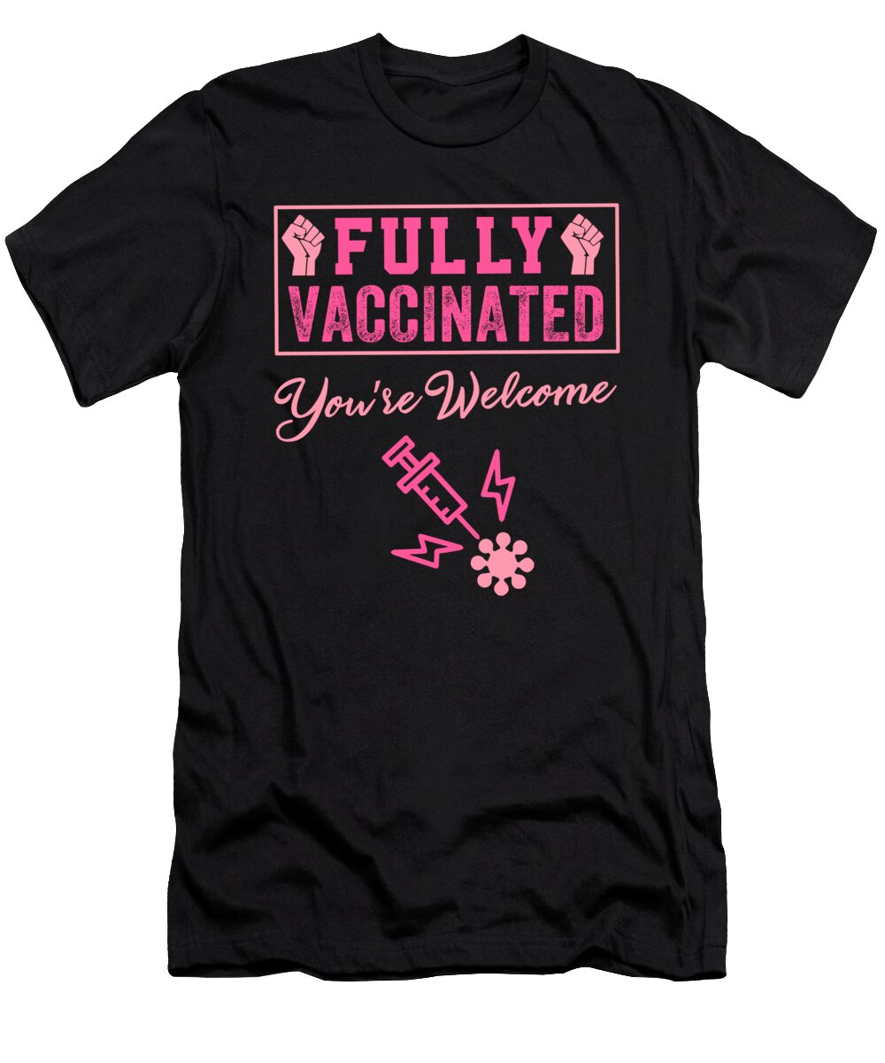 Fully Vaccinated Youre Welcome Funny Birthdaygift Gift Hup T-Shirt