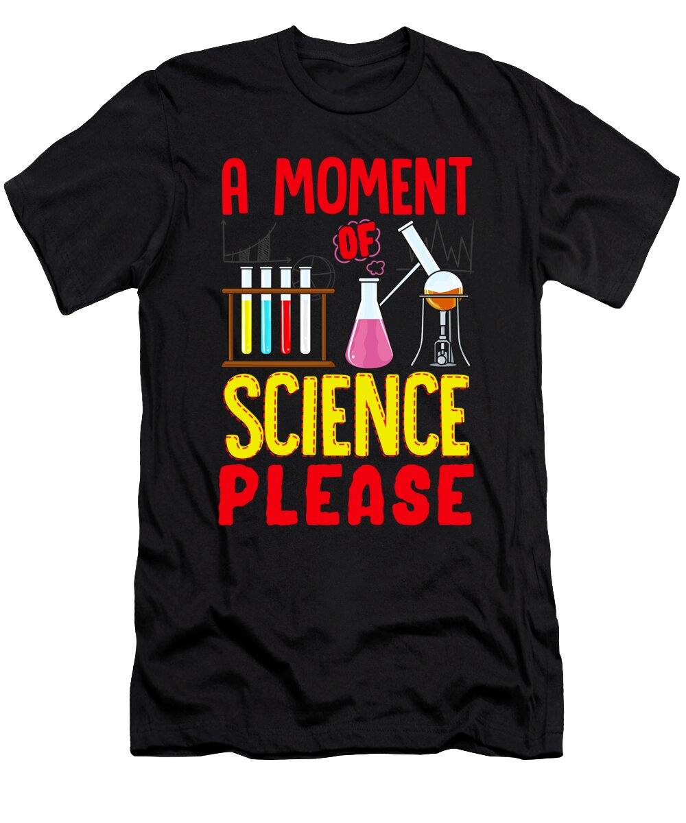 Funny a Moment of Science Please Chemistry Pun the Perfect Presents T-Shirt