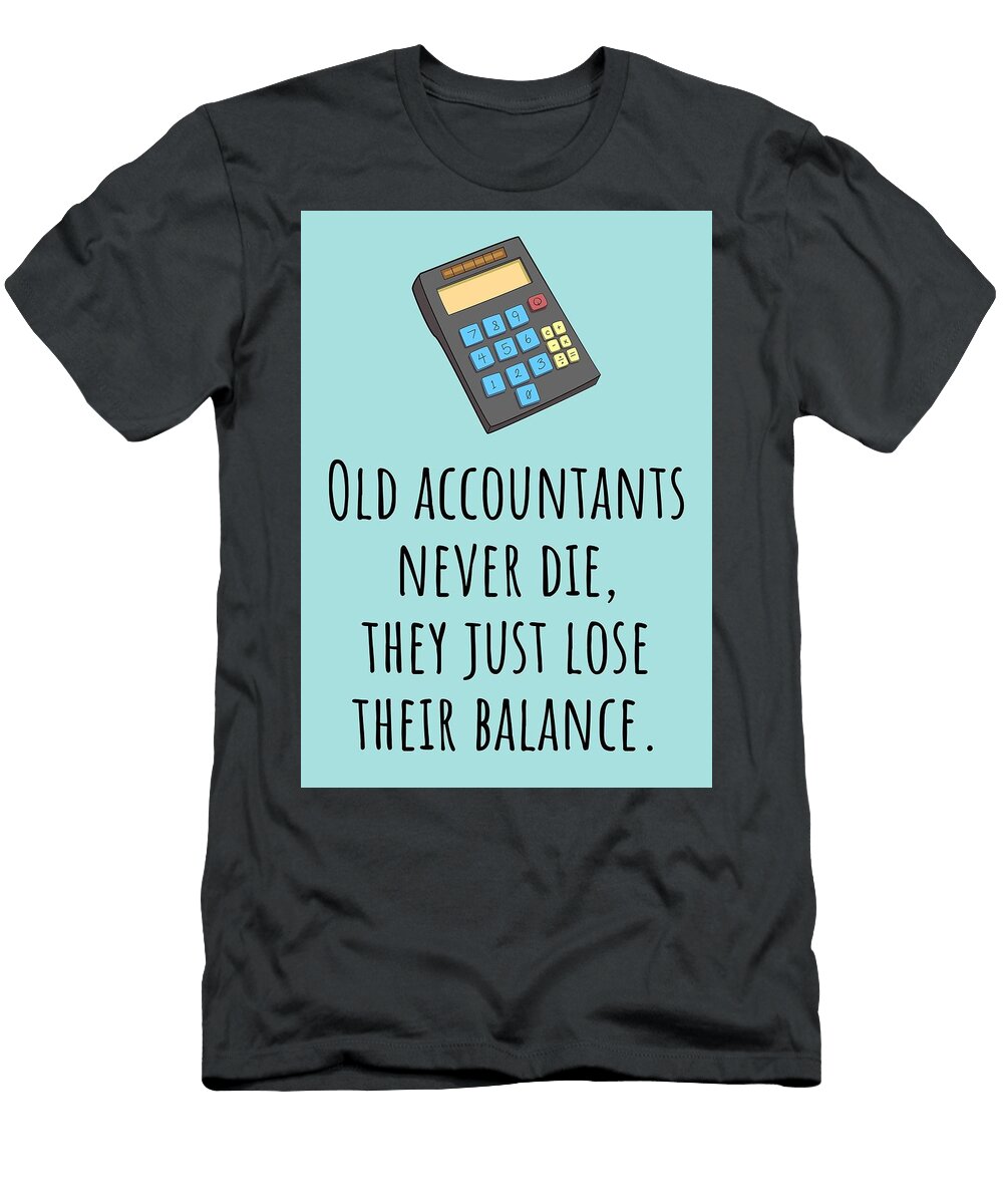 Funny Accountant Birthday Card Old Accountants Never Die Funny Accountant Greeting Card Joey Lott T-Shirt