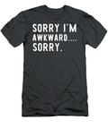 Funny Awkward Quote Sorry Im Awkward Sorry for Christmas Present Jabezv Ellie T-Shirt
