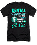 Funny Dental Hygienists Say the F Word a Lot Pun the Perfect Presents T-Shirt